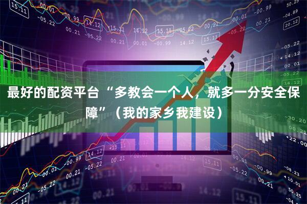 最好的配资平台 “多教会一个人，就多一分安全保障”（我的家乡我建设）