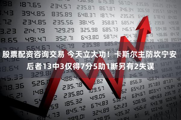 股票配资咨询交易 今天立大功！卡斯尔主防坎宁安 后者13中3仅得7分5助1断另有2失误