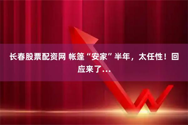 长春股票配资网 帐篷“安家”半年，太任性！回应来了…