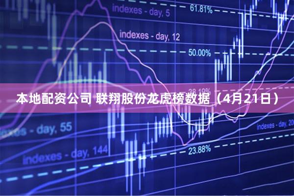 本地配资公司 联翔股份龙虎榜数据（4月21日）